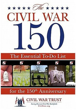 Civil War Trust: The Civil War 150, The Essential To-Do List of the 150th Anniversary